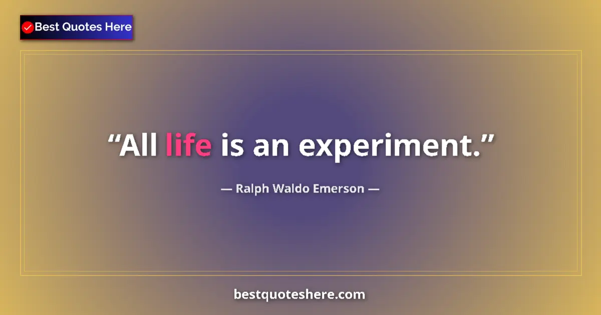 Quote by Ralph Waldo Emerson: All life is an experiment.