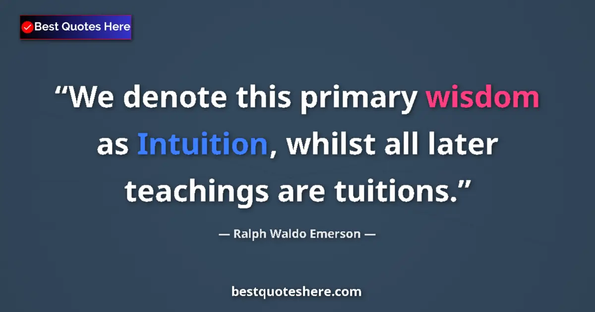 Quote by Ralph Waldo Emerson: We denote this primary wisdom as Intuition, whilst