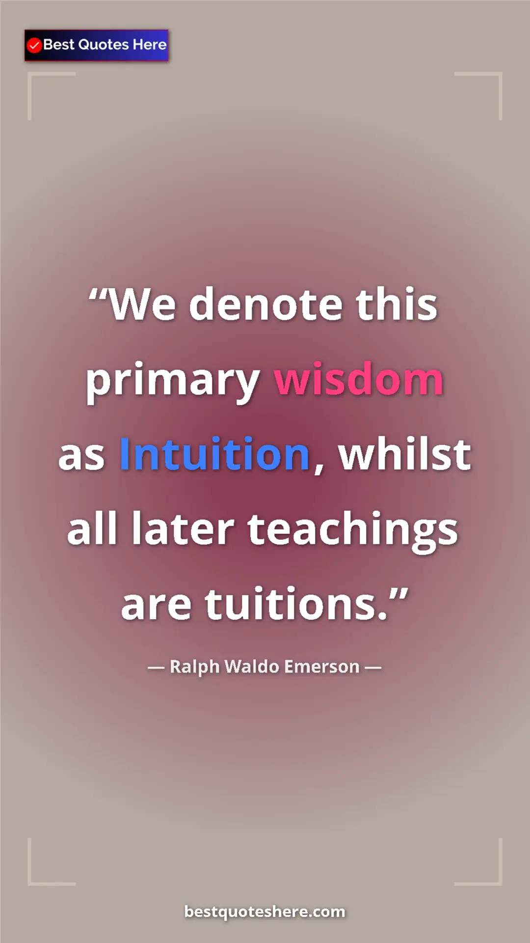 Ralph Waldo Emerson Quote Card: "We denote this primary wisdom as Intuition, whilst all..." Pinterest quote poster by Ralph Waldo Emerson: "We denote this primary wisdom as Intuition, whilst all..."