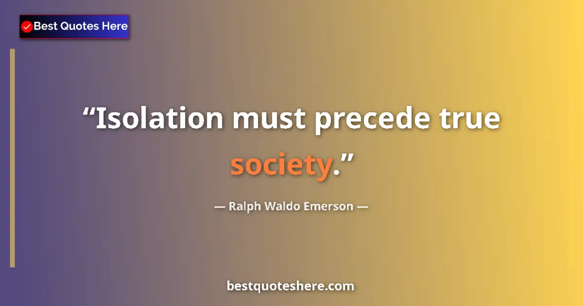 Image for the quote by Ralph Waldo Emerson: Isolation must precede true society....