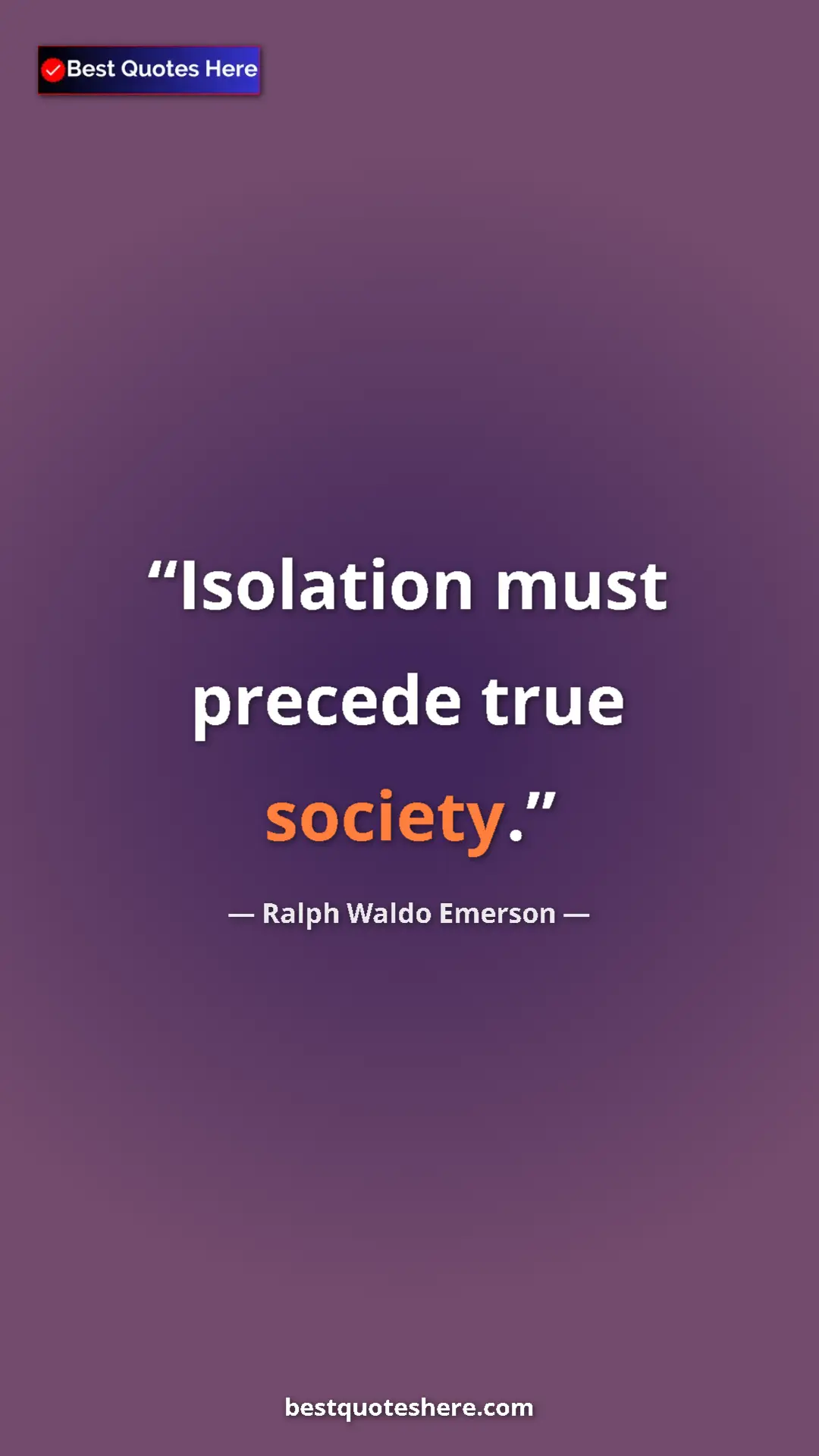 Ralph Waldo Emerson Quote Card: "Isolation must precede true society." Pinterest quote poster by Ralph Waldo Emerson: "Isolation must precede true society."