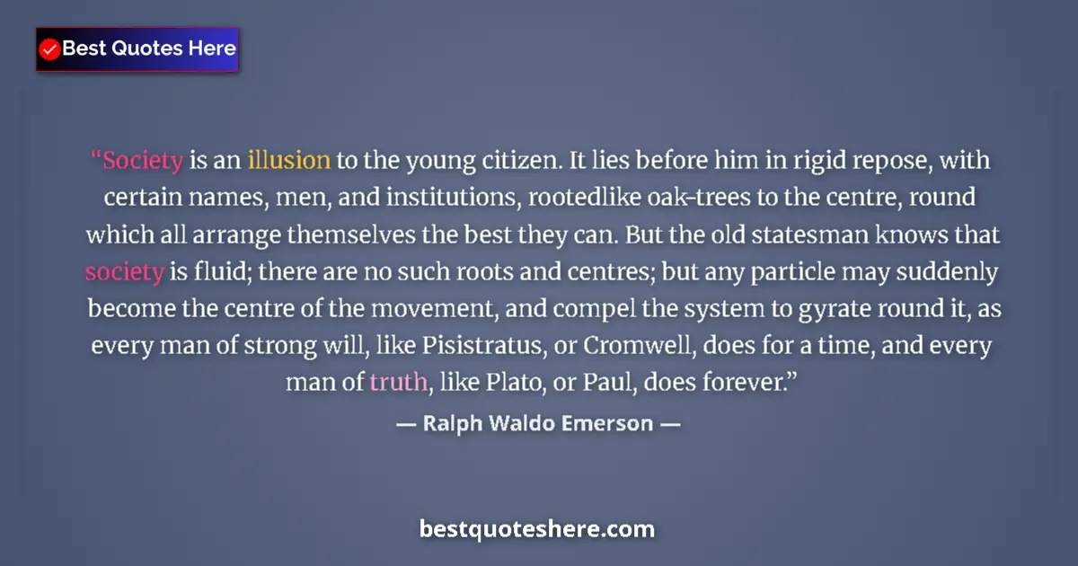 Quote by Ralph Waldo Emerson: Society is an illusion to the young citizen. It lies before him in rigid repose, with certain names,...