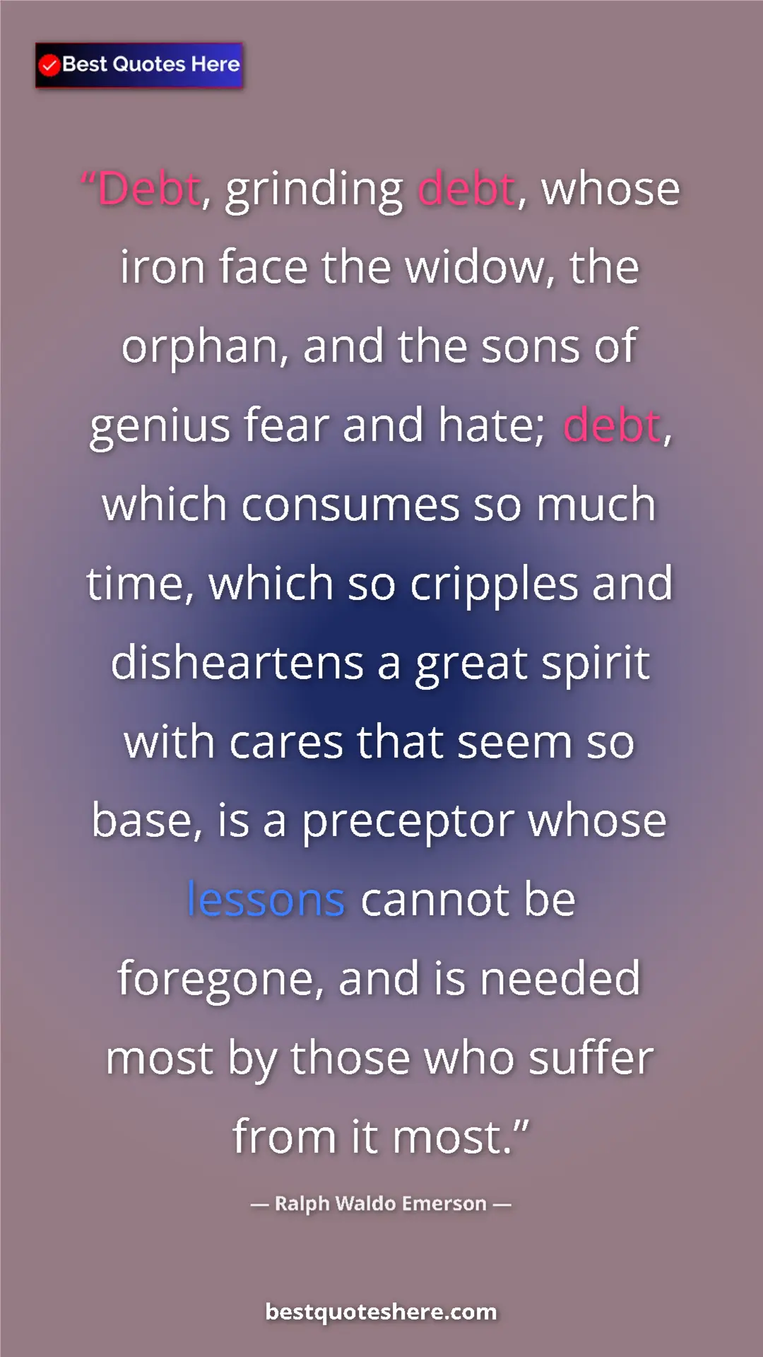 Ralph Waldo Emerson Quote Card: "Debt, grinding debt, whose iron face the widow, the orphan,..." Pinterest quote poster by Ralph Waldo Emerson: "Debt, grinding debt, whose iron face the widow, the orphan,..."