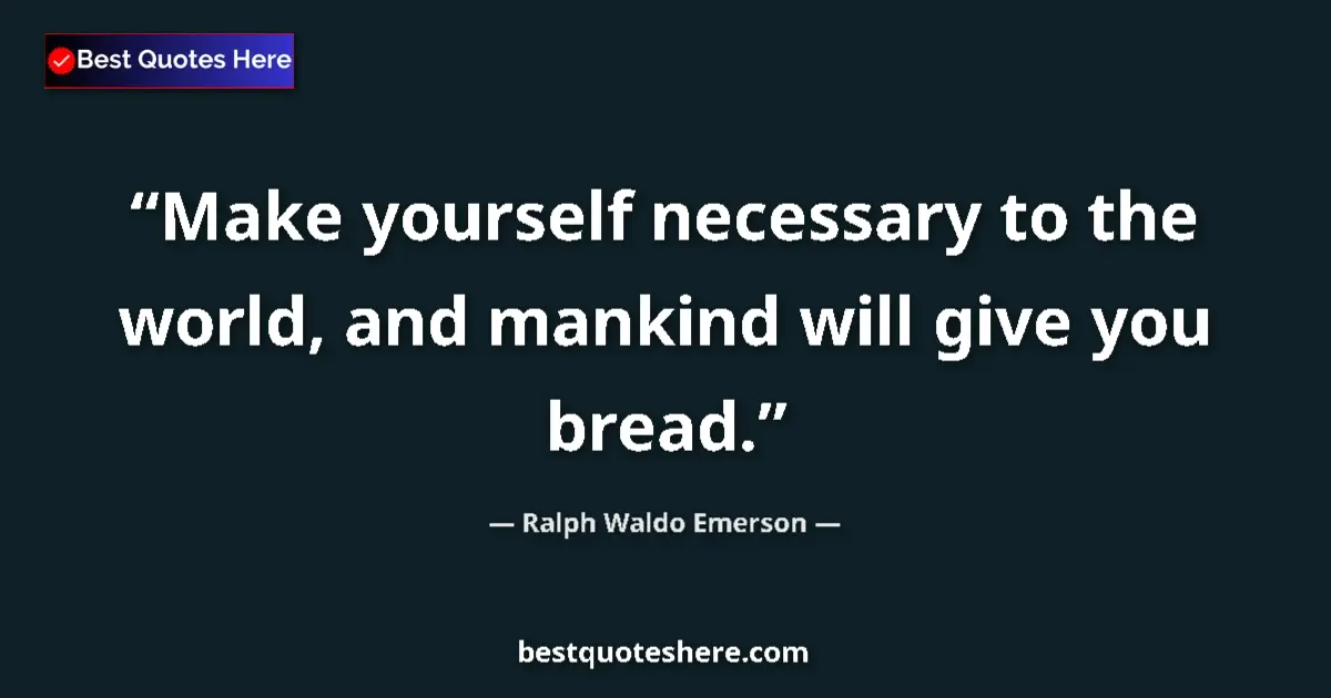 Ralph Waldo Emerson Quote: "Make yourself necessary to the world, and mankind will give..." Ralph Waldo Emerson quote: "Make yourself necessary to the world, and mankind will give..."