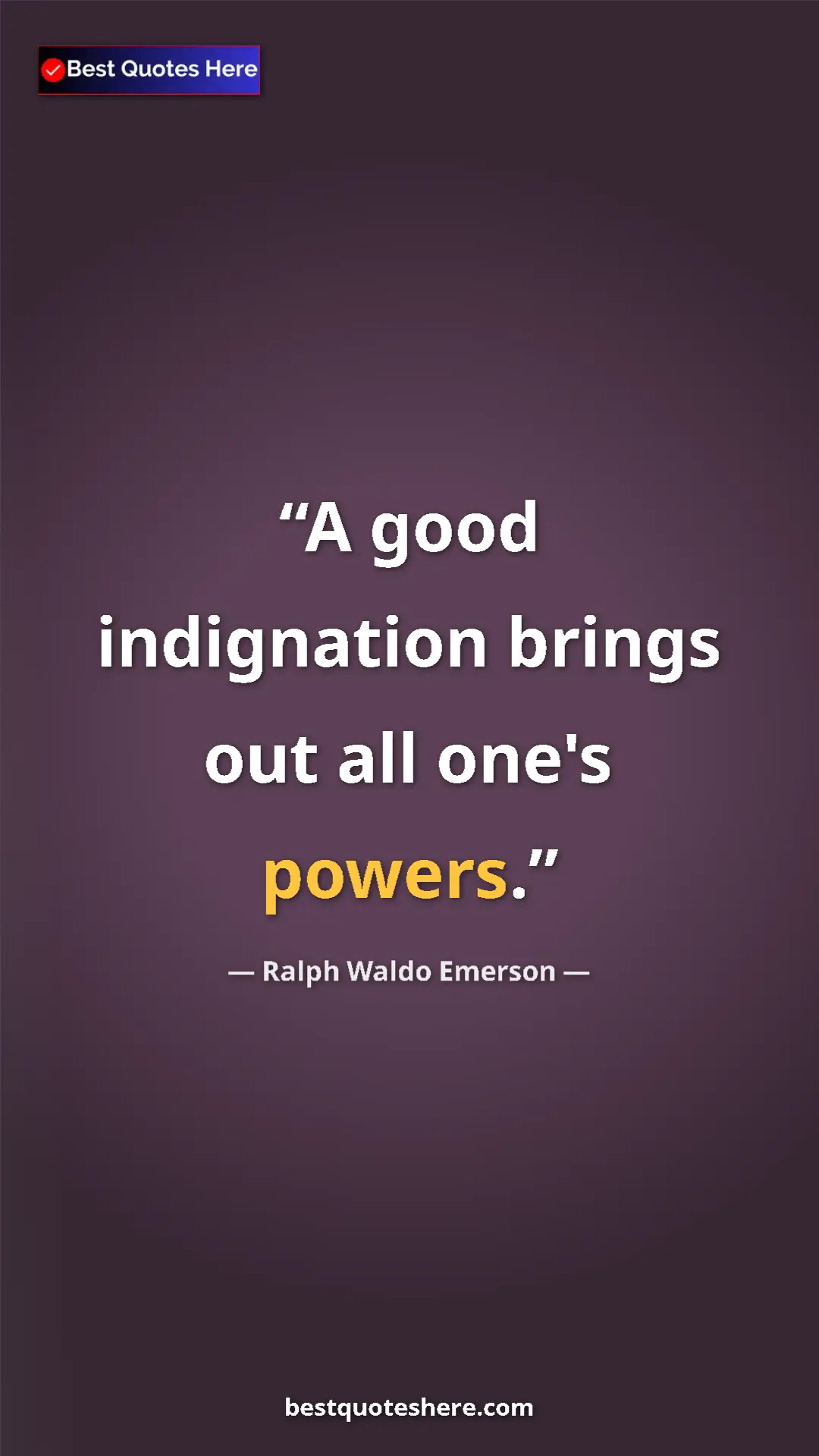 Ralph Waldo Emerson Quote Card: "A good indignation brings out all one's powers." Pinterest quote poster by Ralph Waldo Emerson: "A good indignation brings out all one's powers."