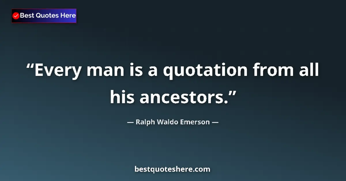 Quote by Ralph Waldo Emerson: Every man is a quotation from all his ancestors....