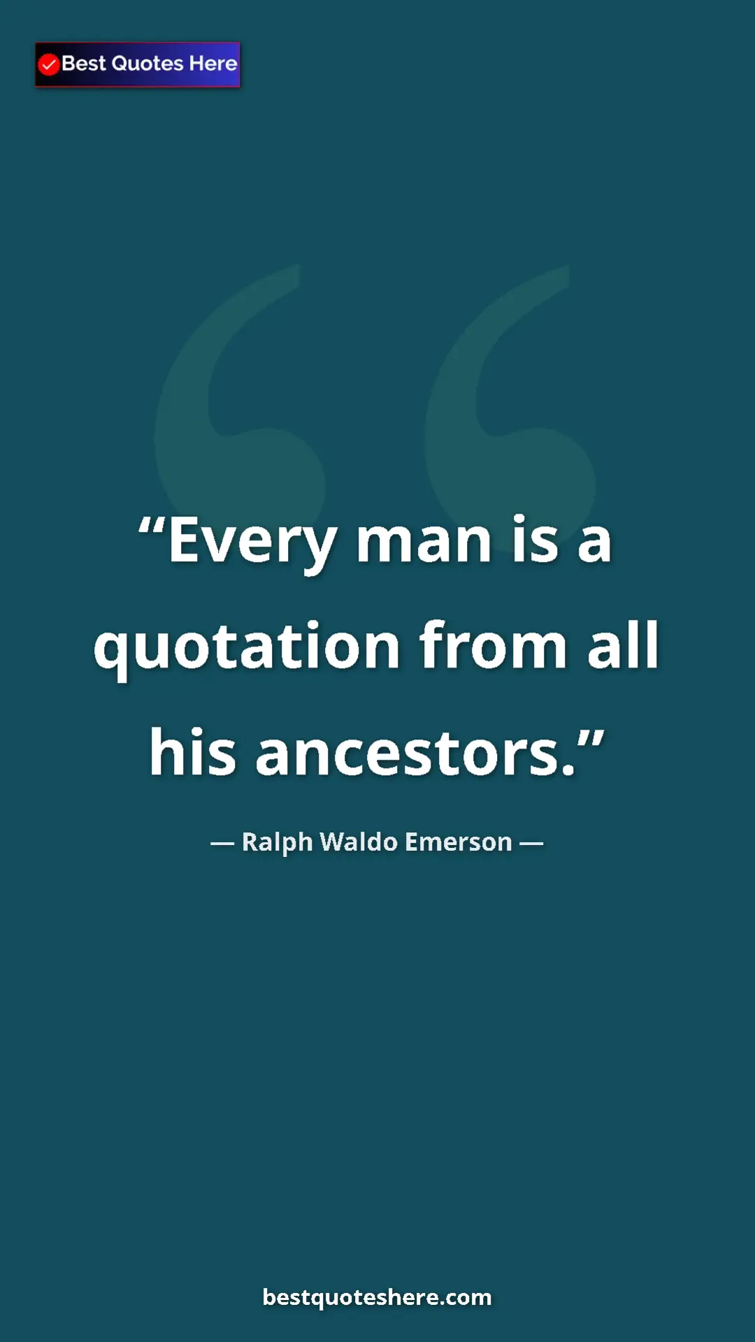 Ralph Waldo Emerson Quote Card: "Every man is a quotation from all his ancestors." Pinterest quote poster by Ralph Waldo Emerson: "Every man is a quotation from all his ancestors."