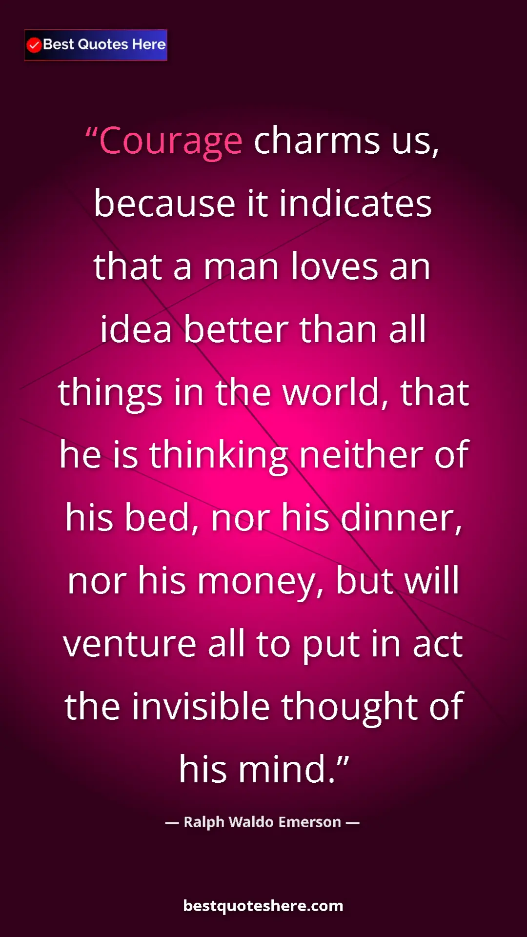 Pinterest quote poster by Ralph Waldo Emerson: "Courage charms us, because it indicates that a man loves an..."