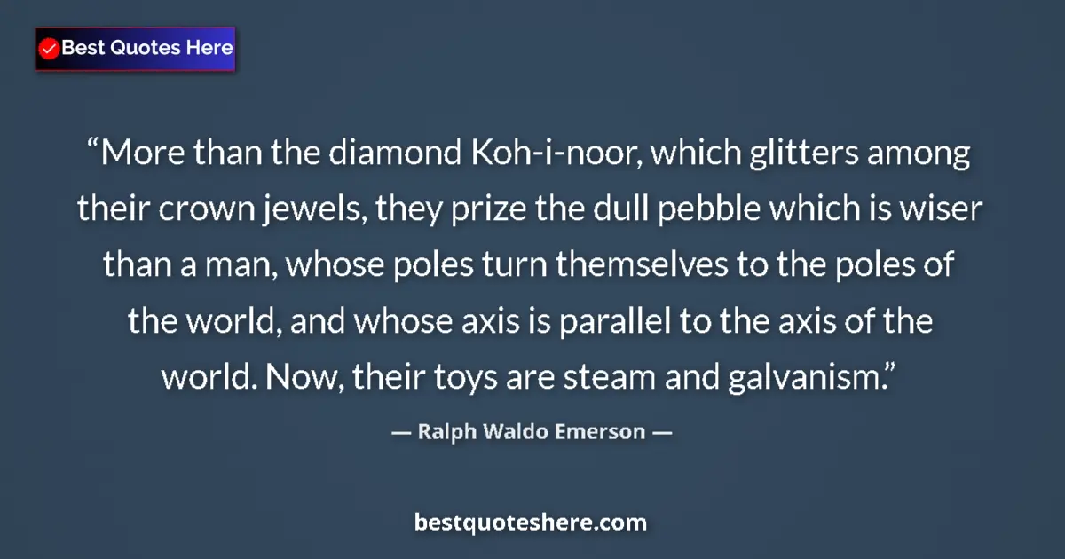 Quote by Ralph Waldo Emerson: More than the diamond Koh-i-noor, which glitters a