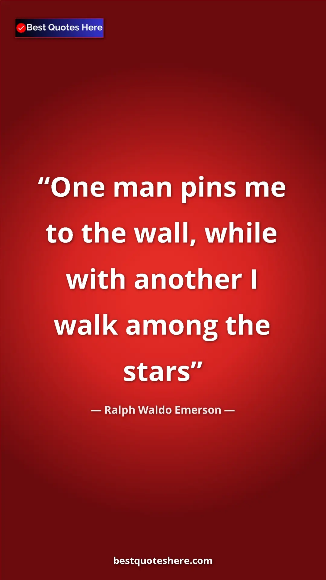 Ralph Waldo Emerson Quote Card: "One man pins me to the wall, while with another I walk..." Pinterest quote poster by Ralph Waldo Emerson: "One man pins me to the wall, while with another I walk..."