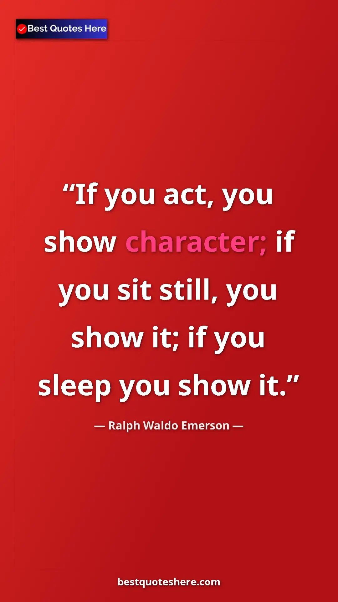 Pinterest quote poster by Ralph Waldo Emerson: "If you act, you show character; if you sit still, you show..."