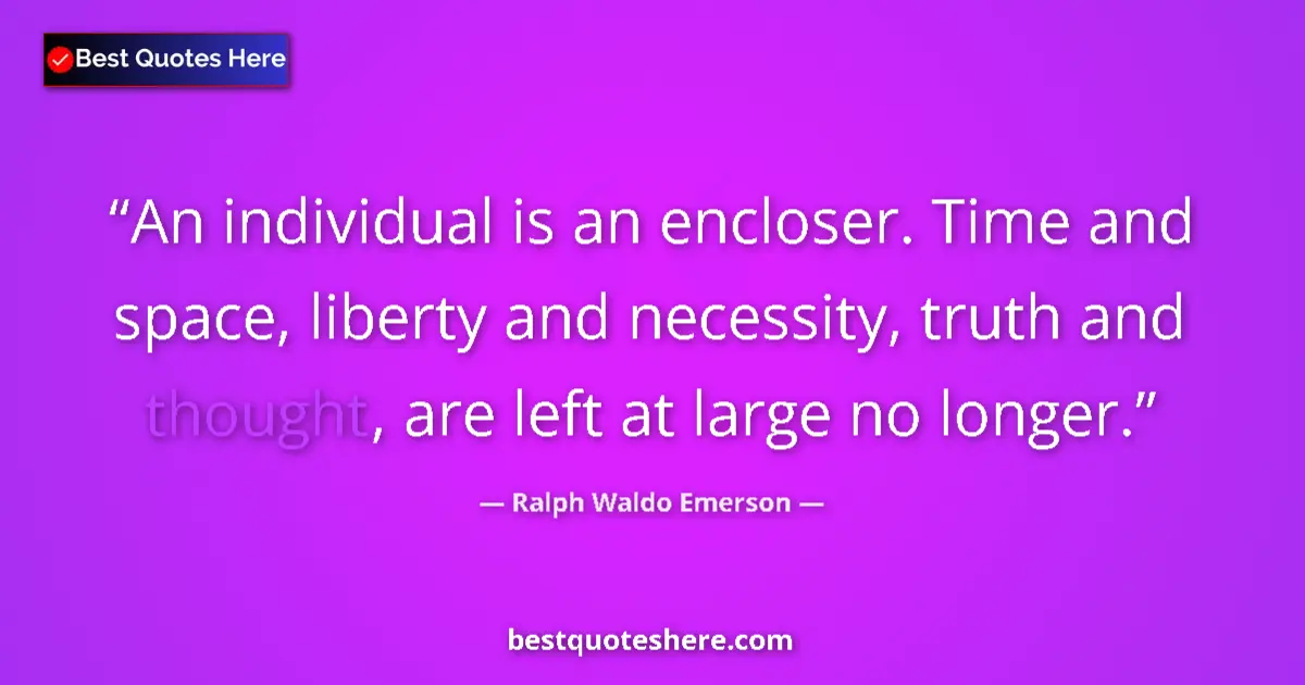 Ralph Waldo Emerson quote: "An individual is an encloser. Time and space, liberty and..."