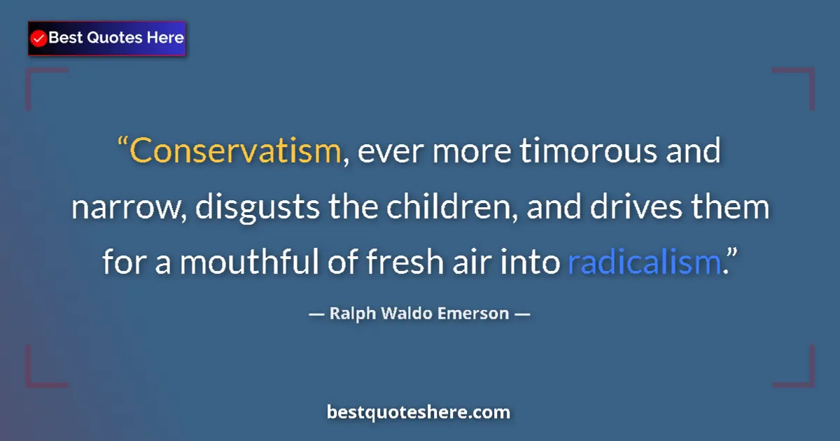 Quote by Ralph Waldo Emerson: Conservatism, ever more timorous and narrow, disgu