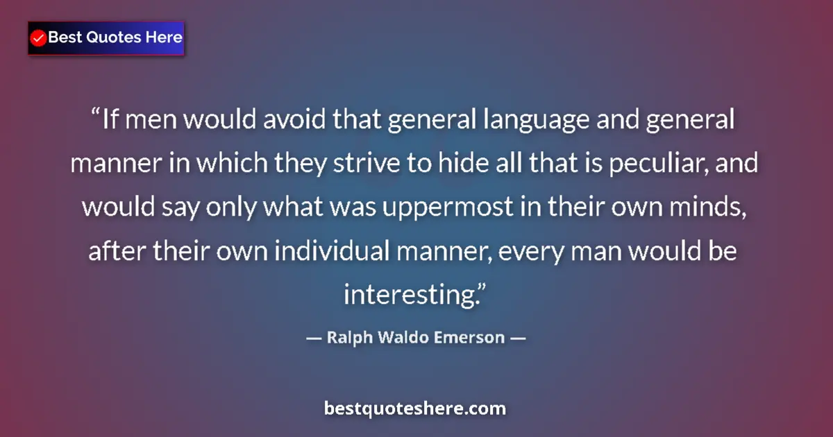 Quote by Ralph Waldo Emerson: If men would avoid that general language and general manner in which they strive to hide all that is...