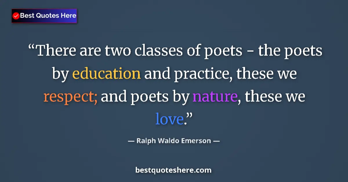 Ralph Waldo Emerson Quote: "There are two classes of poets - the poets by education and..." Ralph Waldo Emerson quote: "There are two classes of poets - the poets by education and..."
