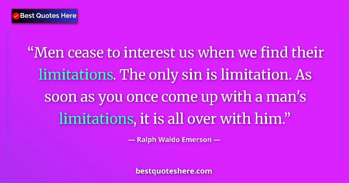 Quote by Ralph Waldo Emerson: Men cease to interest us when we find their limitations. The only sin is limitation. As soon as you ...