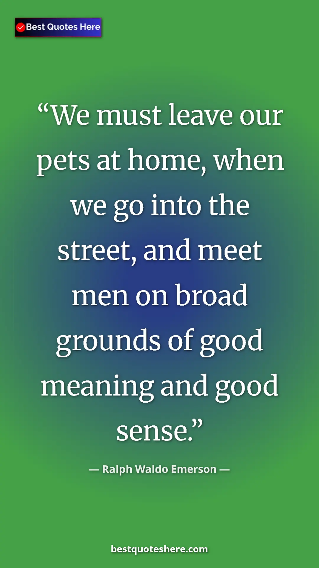 Ralph Waldo Emerson Quote Card: "We must leave our pets at home, when we go into the street,..." Pinterest quote poster by Ralph Waldo Emerson: "We must leave our pets at home, when we go into the street,..."