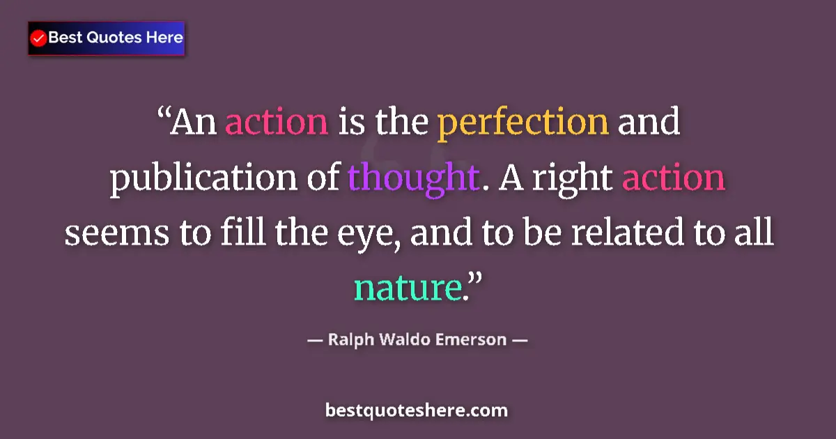 Ralph Waldo Emerson quote: "An action is the perfection and publication of thought. A..."