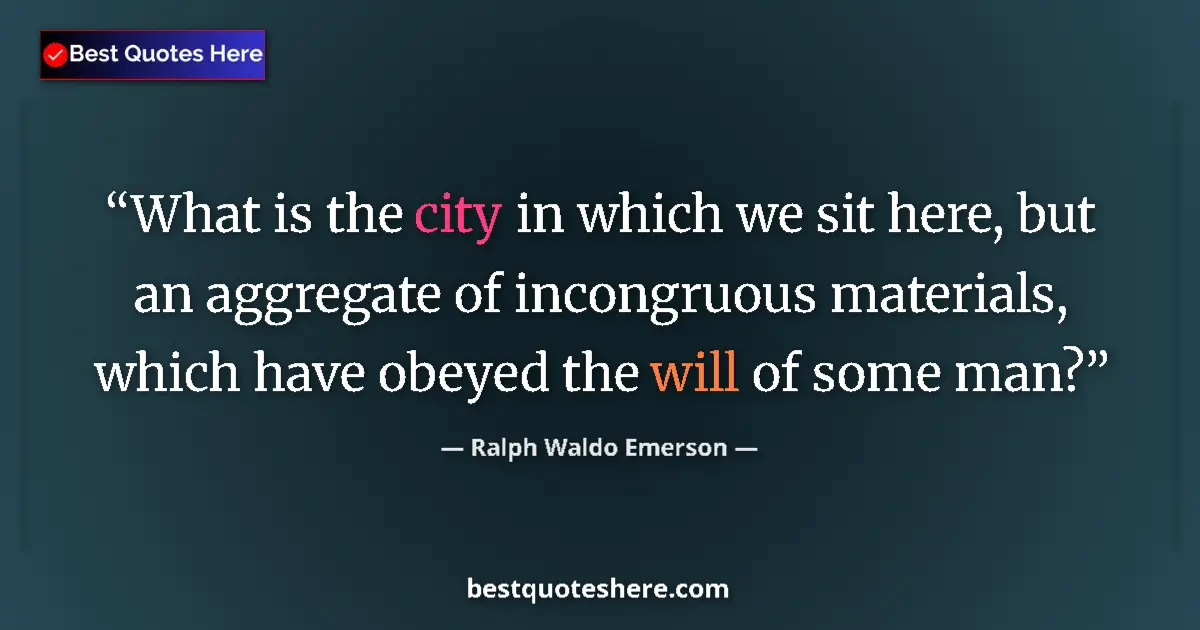 Quote by Ralph Waldo Emerson: What is the city in which we sit here, but an aggregate of incongruous materials, which have obeyed ...