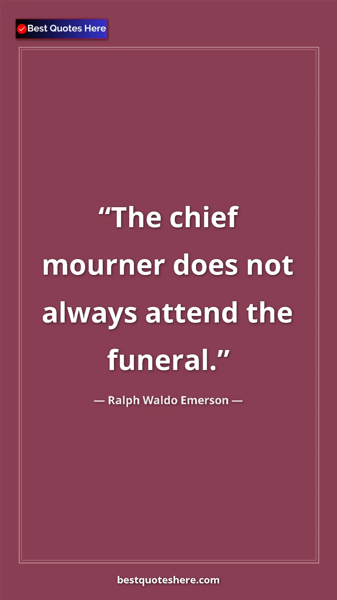 Pinterest quote poster by Ralph Waldo Emerson: "The chief mourner does not always attend the funeral."