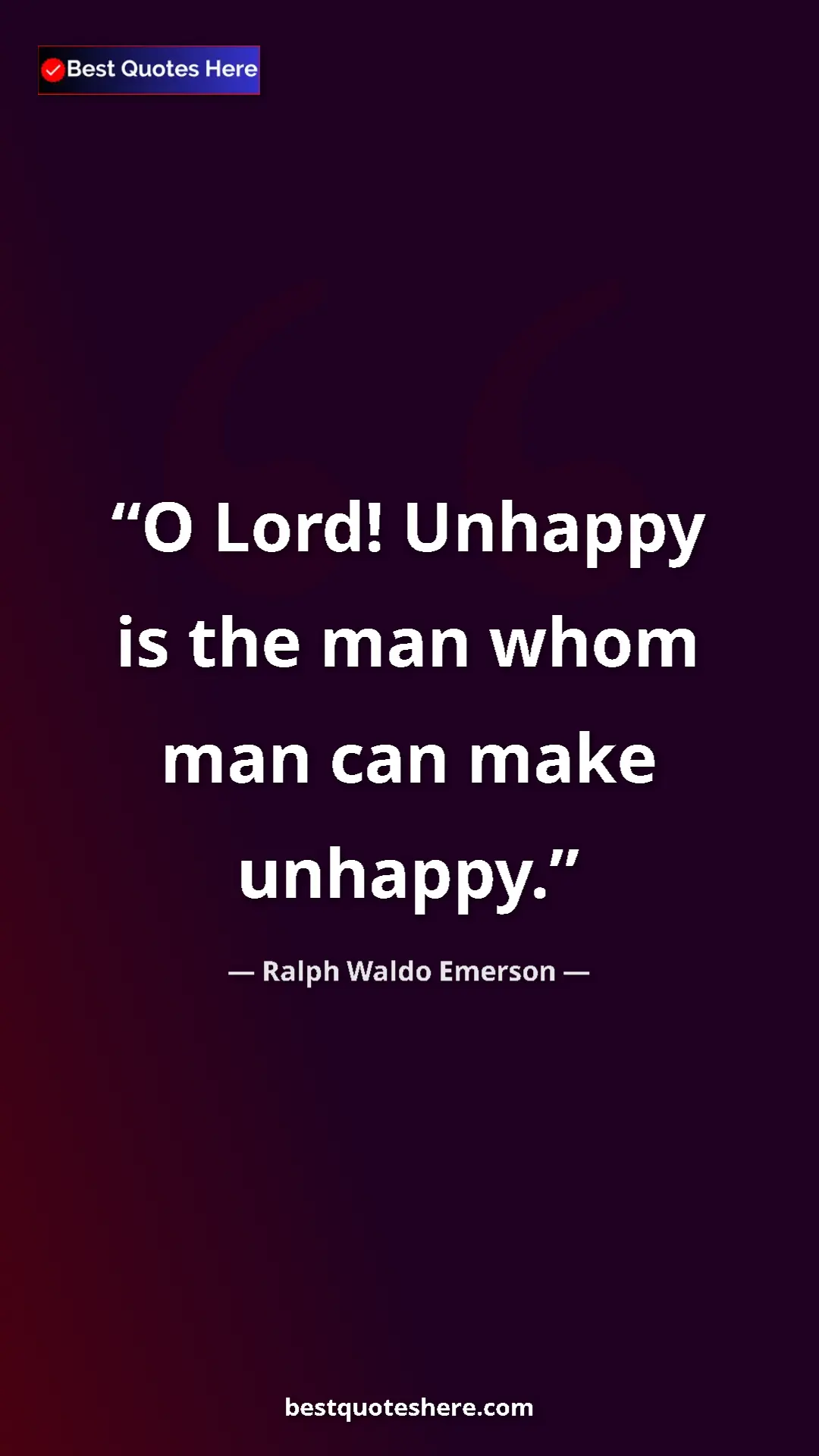 Ralph Waldo Emerson Quote Card: "O Lord! Unhappy is the man whom man can make unhappy." Pinterest quote poster by Ralph Waldo Emerson: "O Lord! Unhappy is the man whom man can make unhappy."