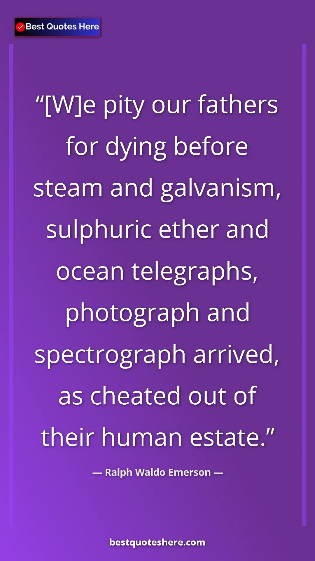 Pinterest quote poster by Ralph Waldo Emerson: "[W]e pity our fathers for dying before steam and galvanism,..."
