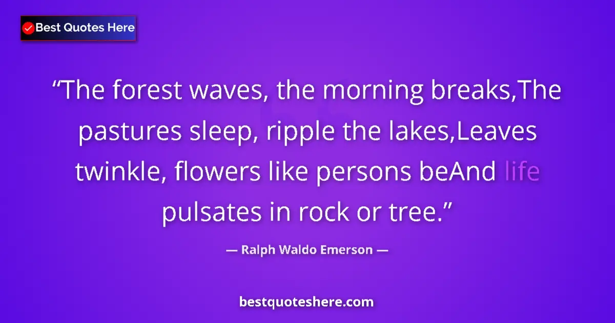 Quote by Ralph Waldo Emerson: The forest waves, the morning breaks,The pastures