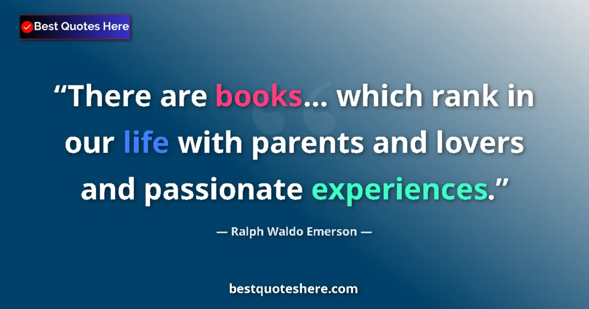Quote by Ralph Waldo Emerson: There are books... which rank in our life with parents and lovers and passionate experiences....