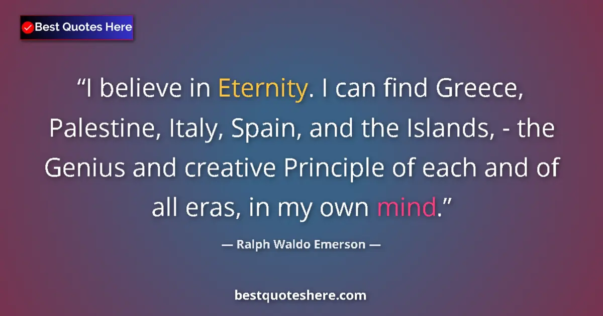 Quote by Ralph Waldo Emerson: I believe in Eternity. I can find Greece, Palestin