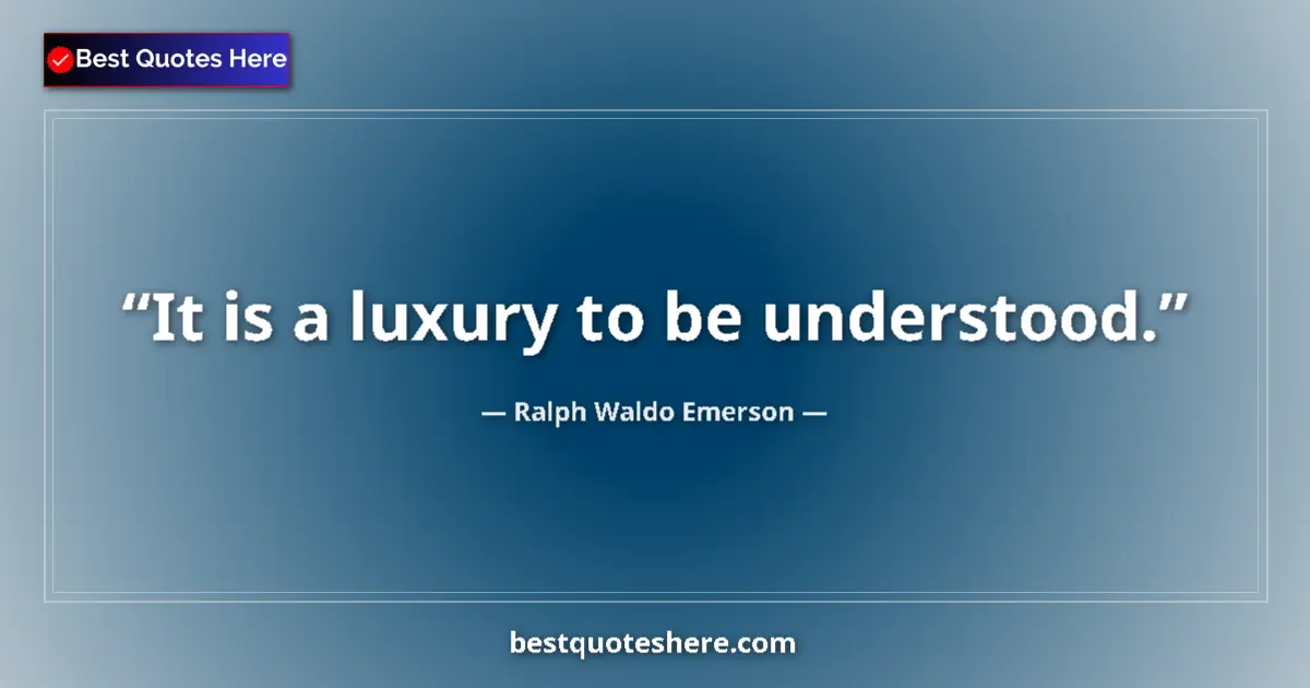 Ralph Waldo Emerson quote: "It is a luxury to be understood."