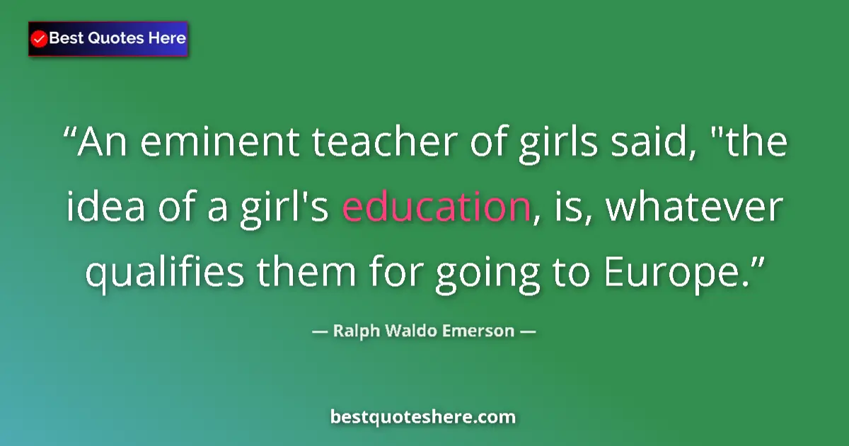 Quote by Ralph Waldo Emerson: An eminent teacher of girls said, 