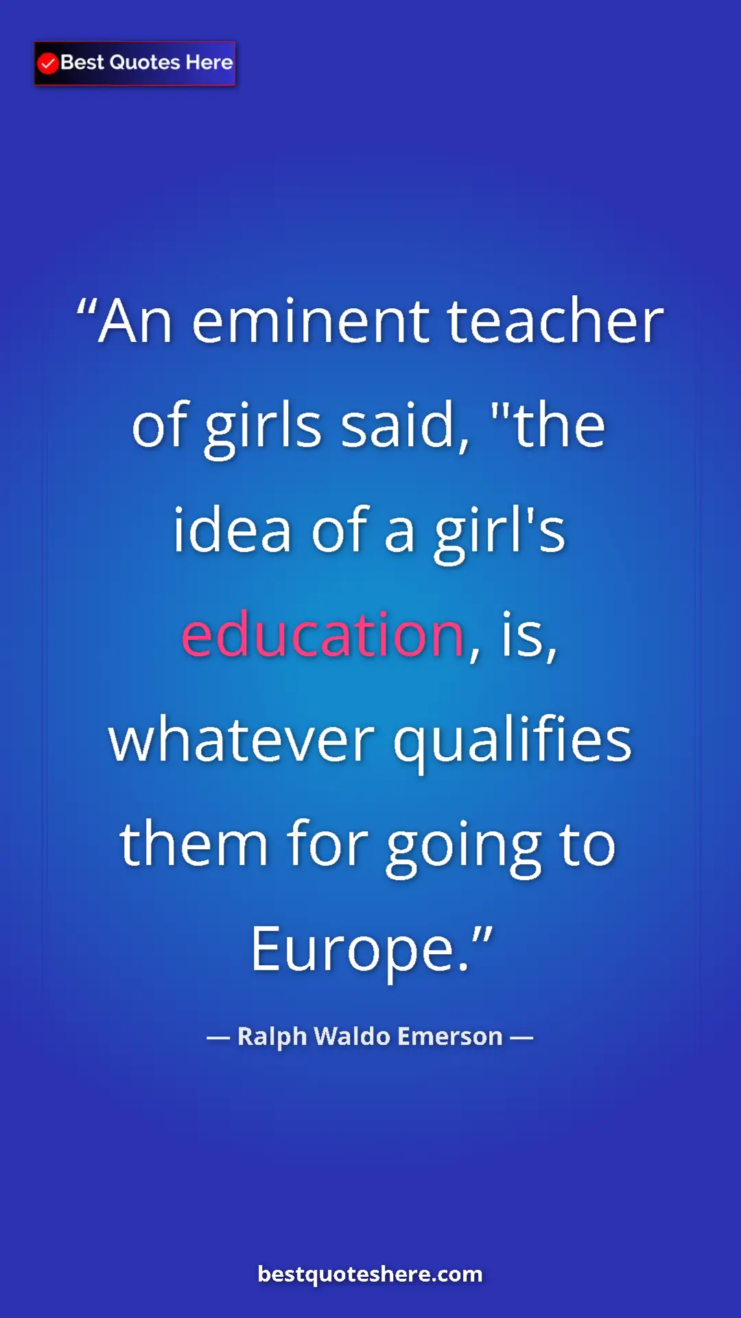 Ralph Waldo Emerson Quote Card: "An eminent teacher of girls said, "the idea of a girl's..." Pinterest quote poster by Ralph Waldo Emerson: "An eminent teacher of girls said, "the idea of a girl's..."