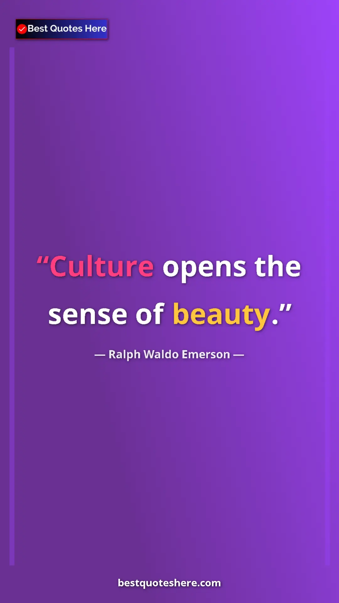 Ralph Waldo Emerson Quote Card: "Culture opens the sense of beauty." Pinterest quote poster by Ralph Waldo Emerson: "Culture opens the sense of beauty."