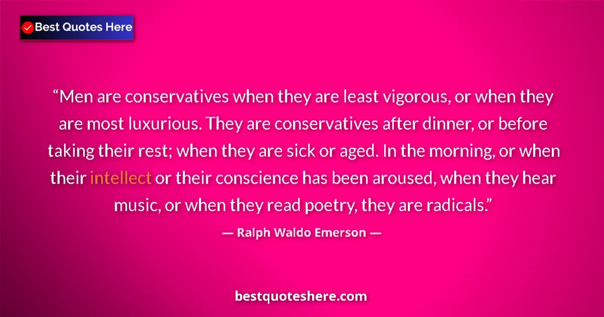 Quote by Ralph Waldo Emerson: Men are conservatives when they are least vigorous