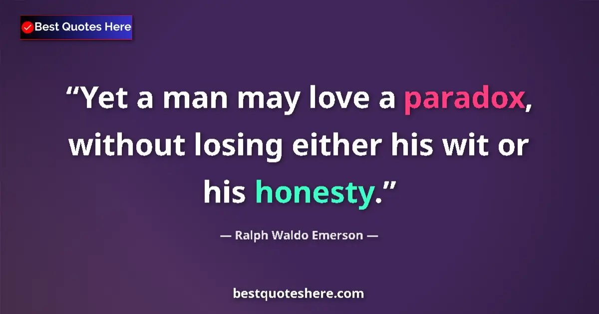 Quote by Ralph Waldo Emerson: Yet a man may love a paradox, without losing either his wit or his honesty....