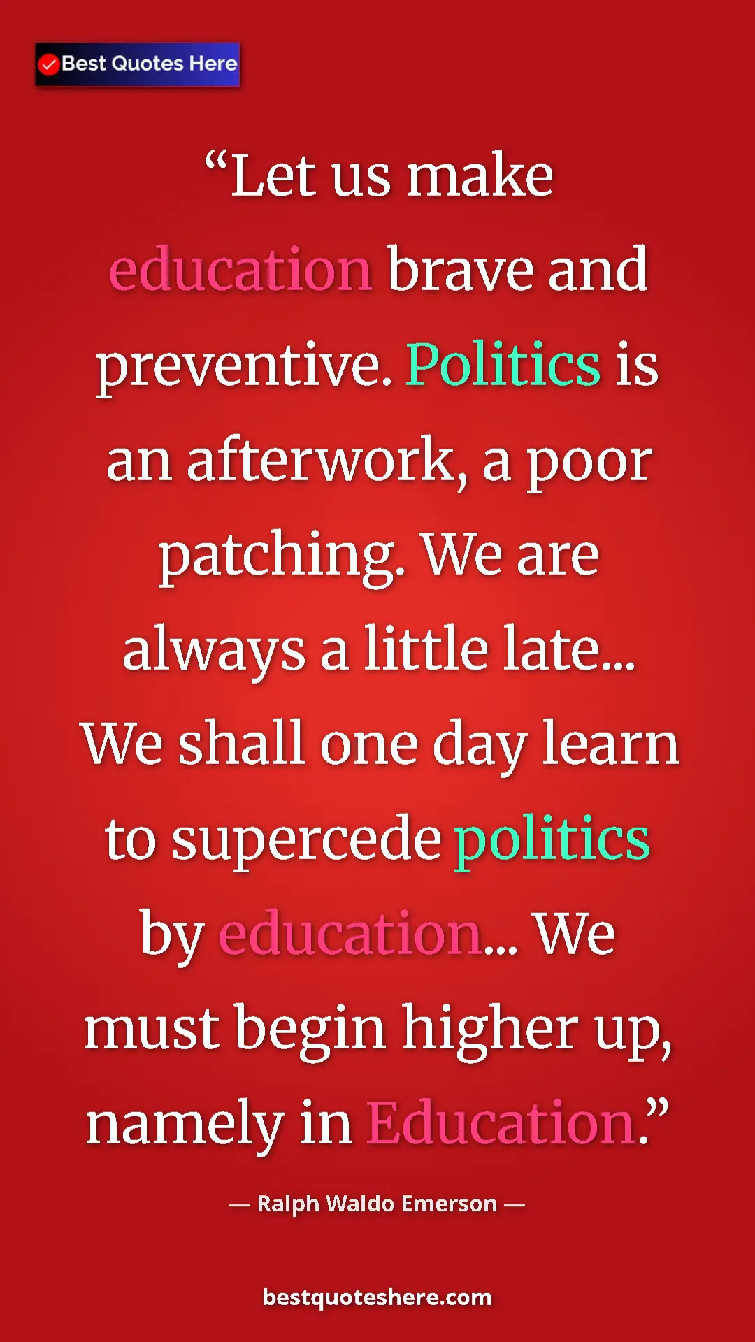 Pinterest quote poster by Ralph Waldo Emerson: "Let us make education brave and preventive. Politics is an..."