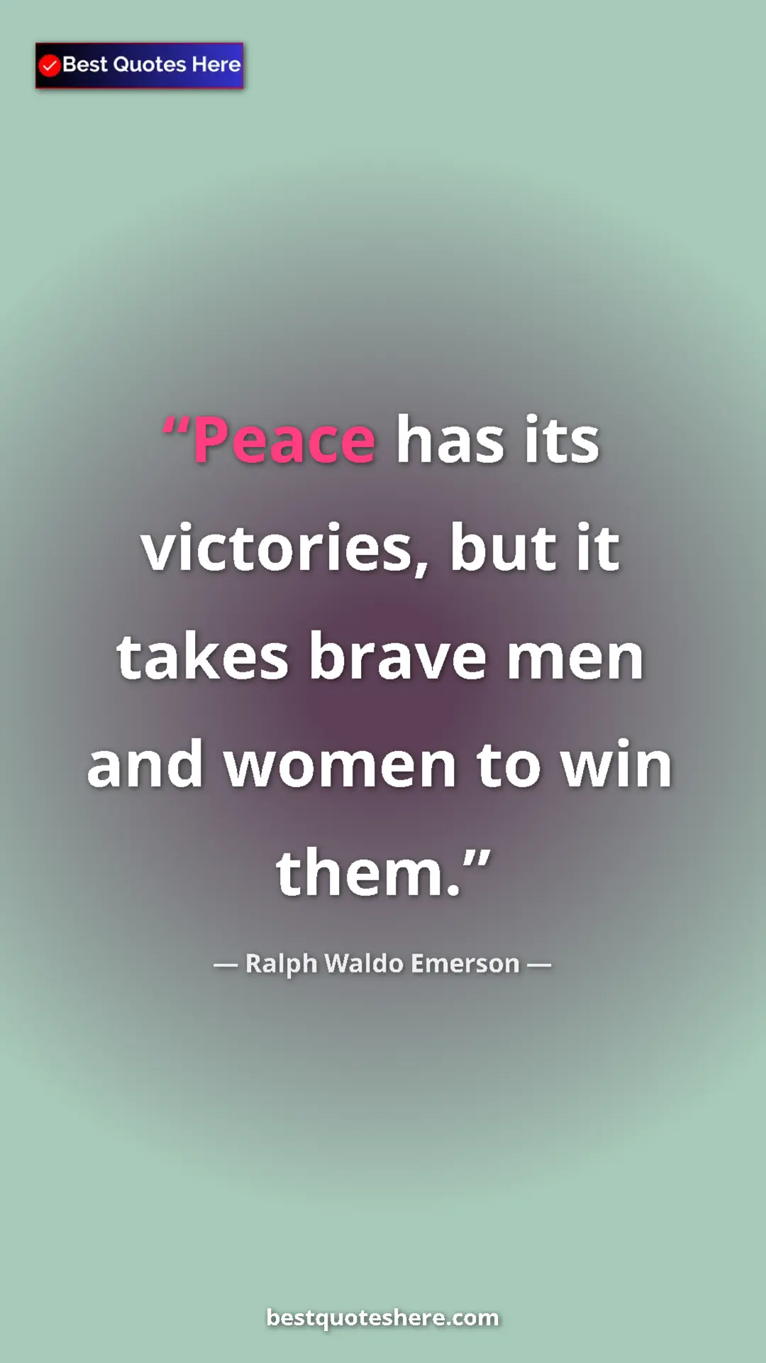 Ralph Waldo Emerson Quote Card: "Peace has its victories, but it takes brave men and women..." Pinterest quote poster by Ralph Waldo Emerson: "Peace has its victories, but it takes brave men and women..."