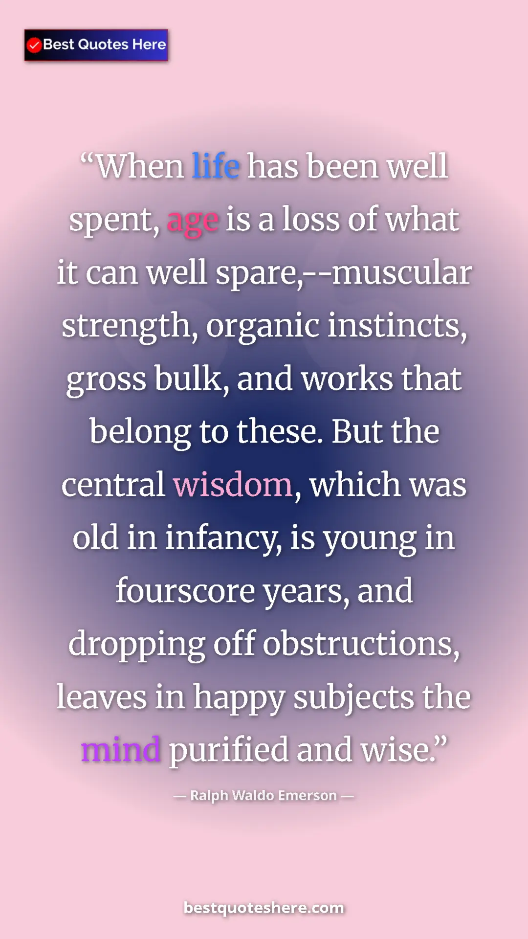Ralph Waldo Emerson Quote Card: "When life has been well spent, age is a loss of what it can..." Pinterest quote poster by Ralph Waldo Emerson: "When life has been well spent, age is a loss of what it can..."