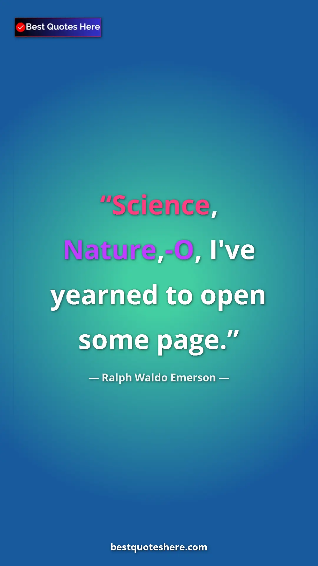Ralph Waldo Emerson Quote Card: "Science, Nature,-O, I've yearned to open some page." Pinterest quote poster by Ralph Waldo Emerson: "Science, Nature,-O, I've yearned to open some page."