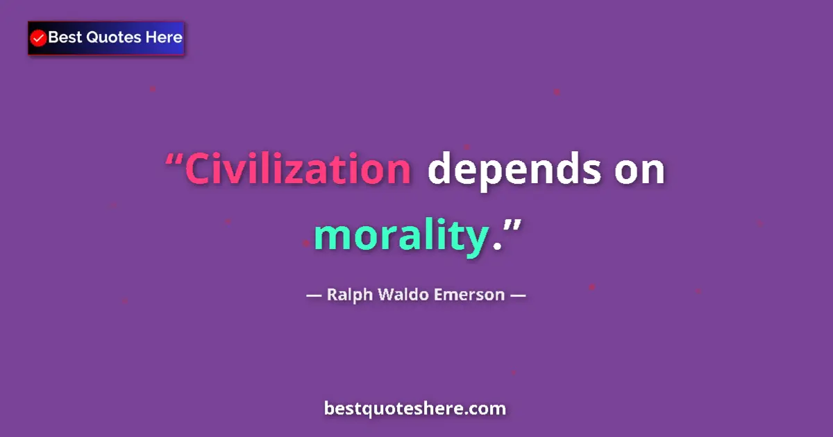 Image for the quote by Ralph Waldo Emerson: Civilization depends on morality....