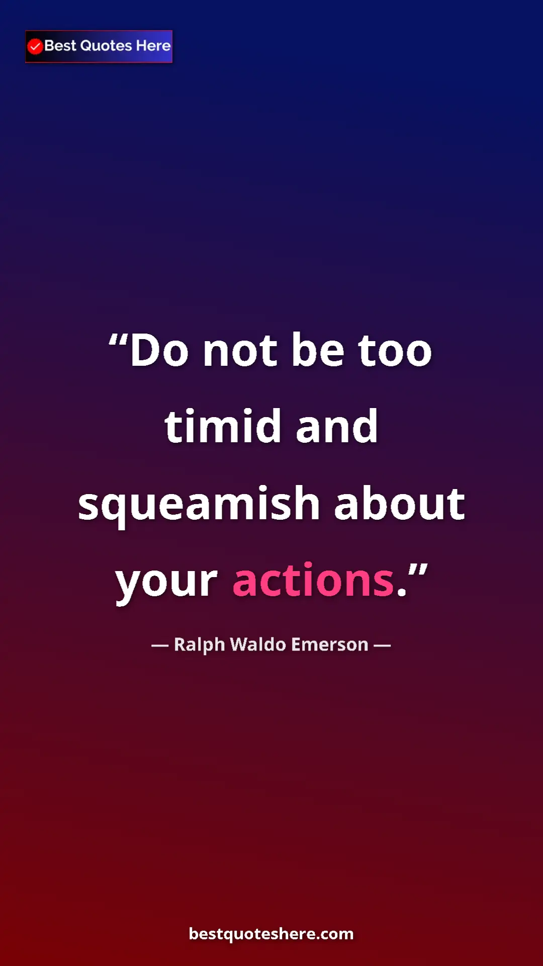 Ralph Waldo Emerson Quote Card: "Do not be too timid and squeamish about your actions." Pinterest quote poster by Ralph Waldo Emerson: "Do not be too timid and squeamish about your actions."