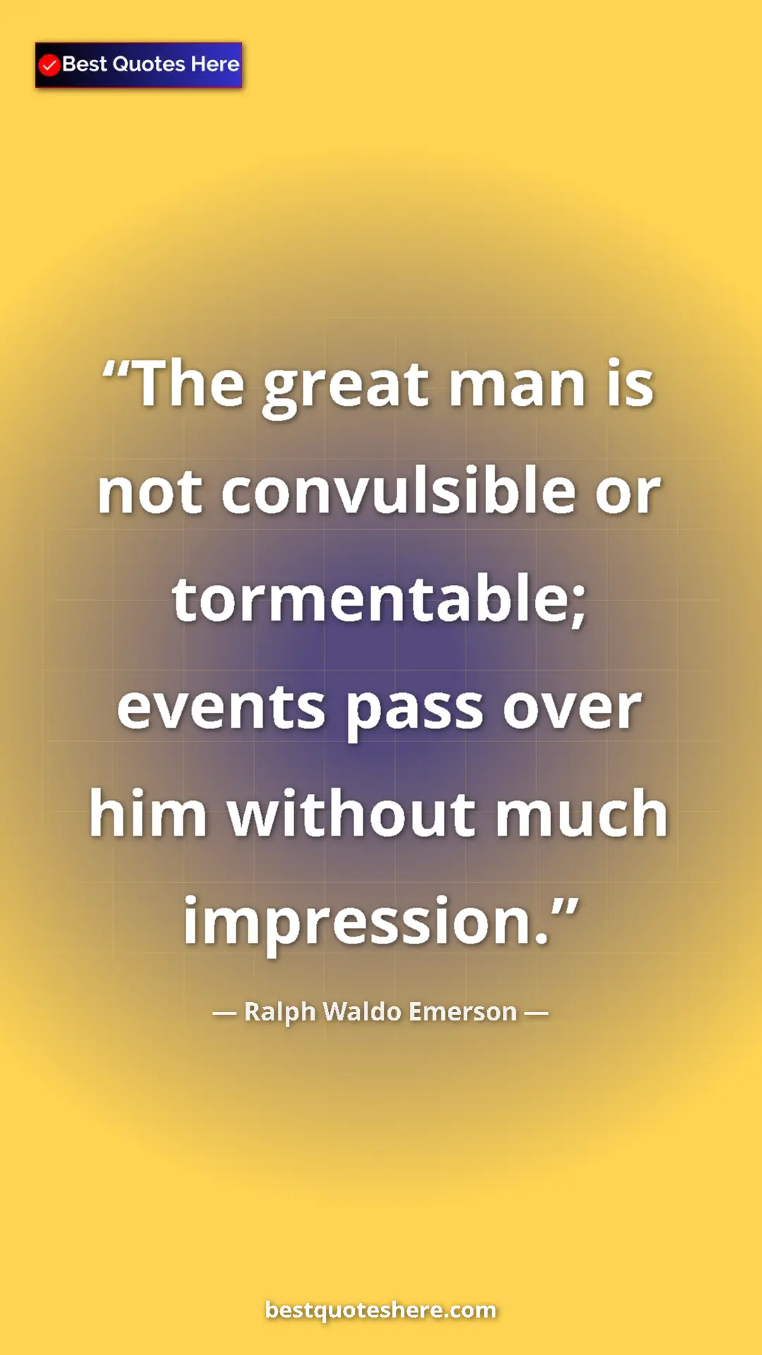 Ralph Waldo Emerson Quote Card: "The great man is not convulsible or tormentable; events..." Pinterest quote poster by Ralph Waldo Emerson: "The great man is not convulsible or tormentable; events..."