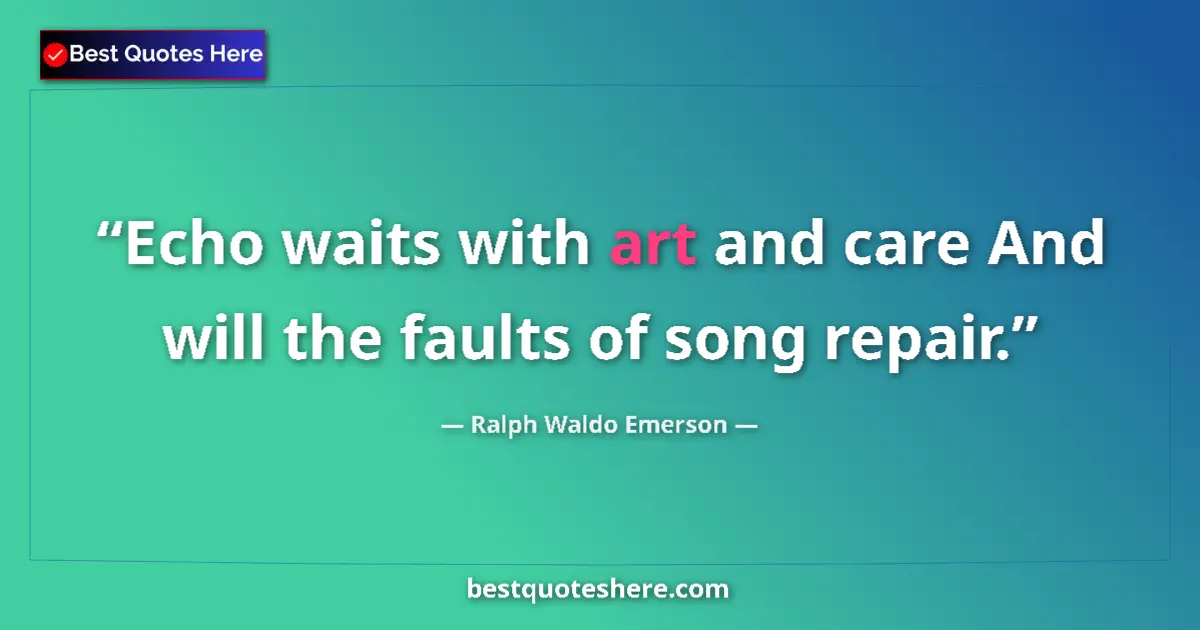 Quote by Ralph Waldo Emerson: Echo waits with art and care And will the faults o