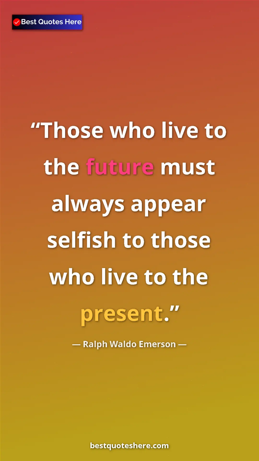 Ralph Waldo Emerson Quote Card: "Those who live to the future must always appear selfish to..." Pinterest quote poster by Ralph Waldo Emerson: "Those who live to the future must always appear selfish to..."