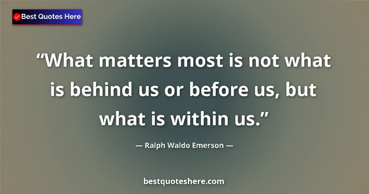 Quote by Ralph Waldo Emerson: What matters most is not what is behind us or before us, but what is within us....