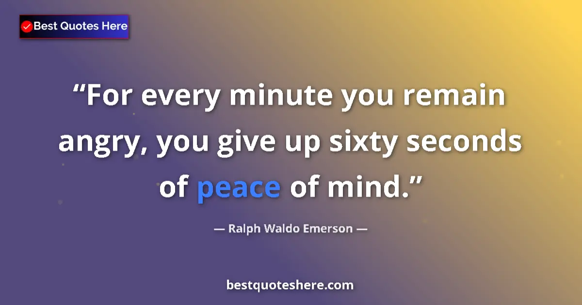 Quote by Ralph Waldo Emerson: For every minute you remain angry, you give up sixty seconds of peace of mind....