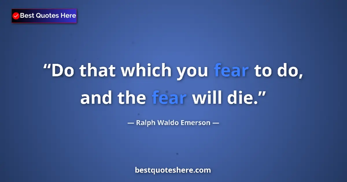 Quote by Ralph Waldo Emerson: Do that which you fear to do, and the fear will die....