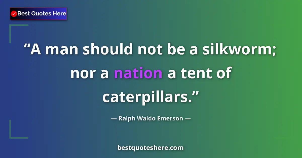 Ralph Waldo Emerson Quote: "A man should not be a silkworm; nor a nation a tent of..." Ralph Waldo Emerson quote: "A man should not be a silkworm; nor a nation a tent of..."