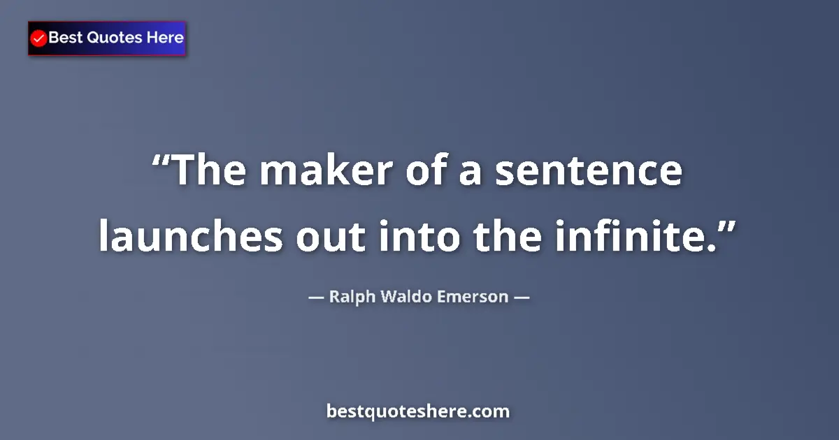 Ralph Waldo Emerson quote: "The maker of a sentence launches out into the infinite."