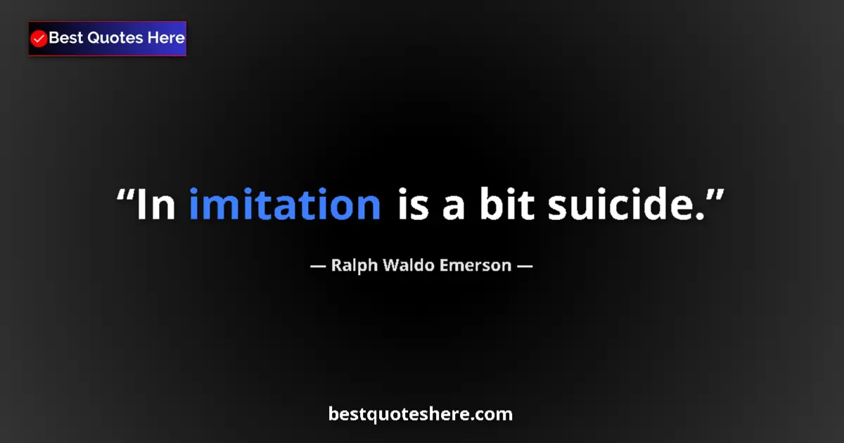 Quote by Ralph Waldo Emerson: In imitation is a bit suicide....